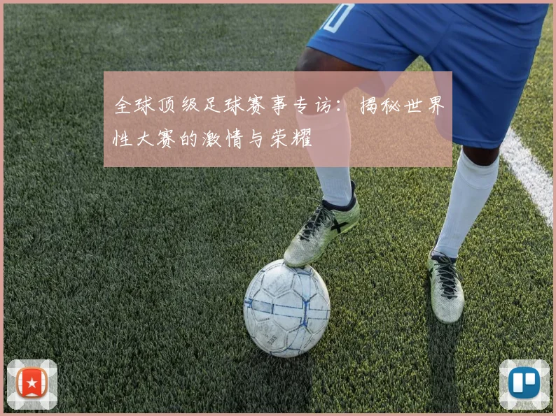 全球顶级足球赛事专访：揭秘世界性大赛的激情与荣耀
